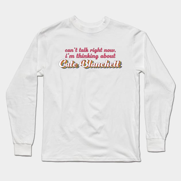 Can't talk right now, I'm thinking about Cate Blanchett Long Sleeve T-Shirt by ColoredRatioDesign